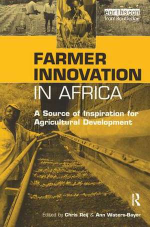 Farmer Innovation in Africa: A Source of Inspiration for Agricultural Development de Chris Reij