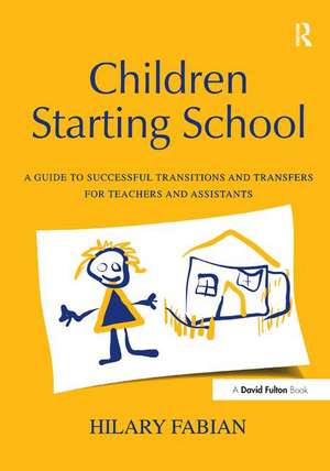 Children Starting School: A Guide to Successful Transitions and Transfers for Teachers and Assistants de Hilary Fabian