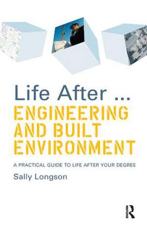 Life After...Engineering and Built Environment: A practical guide to life after your degree de Sally Longson