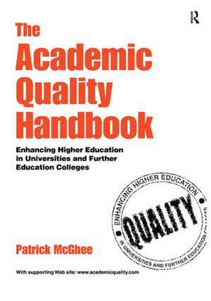 The Academic Quality Handbook: Enhancing Higher Education in Universities and Further Education Colleges de Patrick McGhee