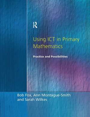 Using ICT in Primary Mathematics: Practice and Possibilities de Bob Fox