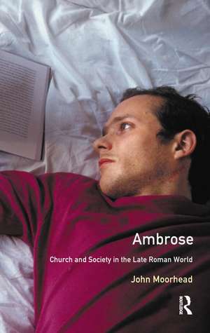 Ambrose: Church and Society in the Late Roman World de John Moorhead