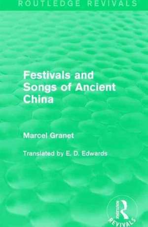 Festivals and Songs of Ancient China de Marcel Granet