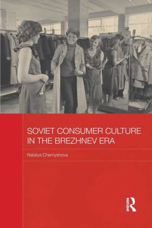 Soviet Consumer Culture in the Brezhnev Era de Natalya Chernyshova