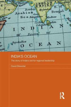 India's Ocean: The Story of India's Bid for Regional Leadership de David Brewster