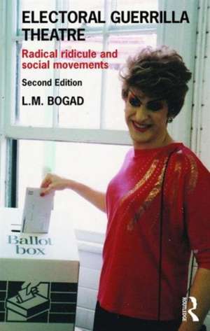 Electoral Guerrilla Theatre: Radical Ridicule and Social Movements de L.M. Bogad