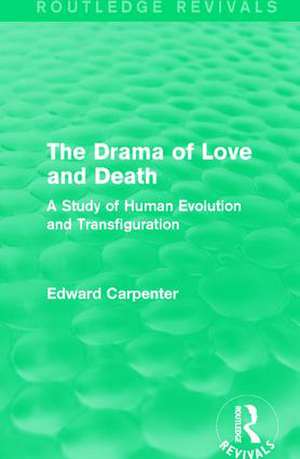 The Drama of Love and Death: A Study of Human Evolution and Transfiguration de Edward Carpenter