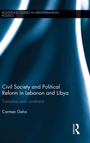 Civil Society and Political Reform in Lebanon and Libya: Transition and constraint de Carmen Geha