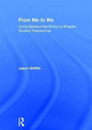 From Me to We: Using Narrative Nonfiction to Broaden Student Perspectives de Jason Griffith