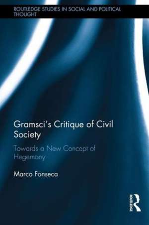 Gramsci's Critique of Civil Society: Towards a New Concept of Hegemony de Marco Fonseca