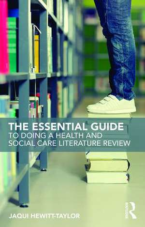 The Essential Guide to Doing a Health and Social Care Literature Review de Jaqui Hewitt-Taylor