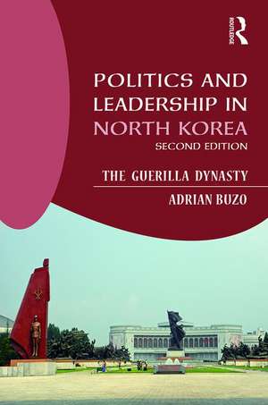 Politics and Leadership in North Korea: The Guerilla Dynasty de Adrian Buzo