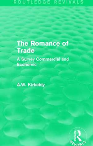 The Romance of Trade: A Survey Commercial and Economic de A.W. Kirkaldy