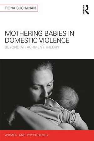 Mothering Babies in Domestic Violence: Beyond Attachment Theory de Fiona Buchanan