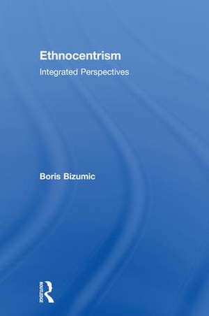 Ethnocentrism: Integrated Perspectives de Boris Bizumic