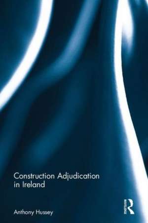 Construction Adjudication in Ireland de Anthony Hussey