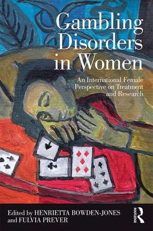 Gambling Disorders in Women: An International Female Perspective on Treatment and Research de Henrietta Bowden-Jones