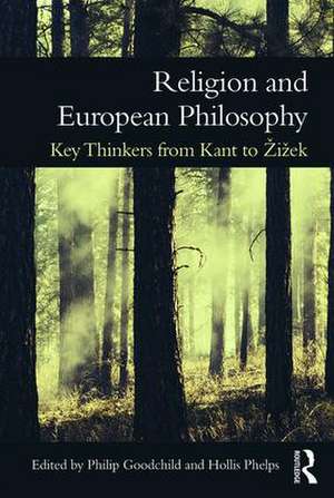 Religion and European Philosophy: Key Thinkers from Kant to Žižek de Philip Goodchild