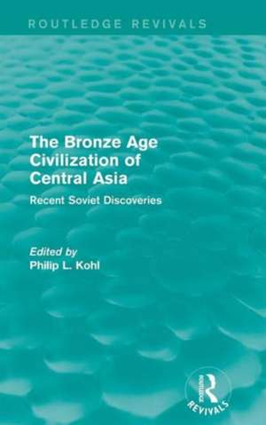 The Bronze Age Civilization of Central Asia: Recent Soviet Discoveries de Philip L. Kohl