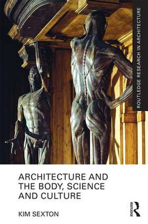 Architecture and the Body, Science and Culture de Kim Sexton