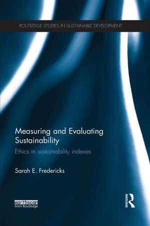 Measuring and Evaluating Sustainability: Ethics in Sustainability Indexes de Sarah Fredericks