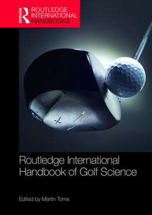 Routledge International Handbook of Golf Science de Martin Toms