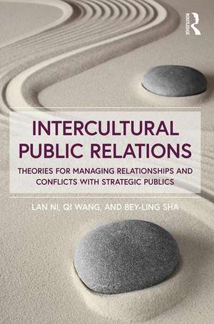 Intercultural Public Relations: Theories for Managing Relationships and Conflicts with Strategic Publics de Lan Ni