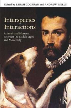 Interspecies Interactions: Animals and Humans between the Middle Ages and Modernity de Sarah Cockram