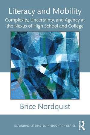 Literacy and Mobility: Complexity, Uncertainty, and Agency at the Nexus of High School and College de Brice Nordquist