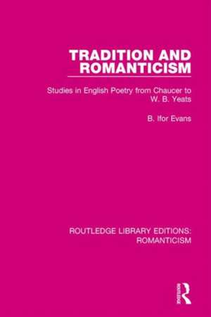 Tradition and Romanticism: Studies in English Poetry from Chaucer to W. B. Yeats de B. Ifor Evans