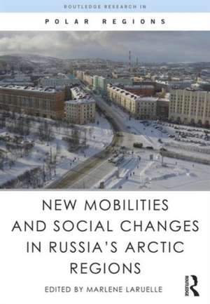 New Mobilities and Social Changes in Russia's Arctic Regions de Marlene Laruelle