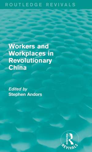 Workers and Workplaces in Revolutionary China de Stephen Andors