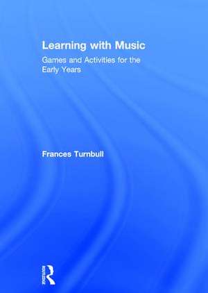 Learning with Music: Games and Activities for the Early Years de Frances Turnbull