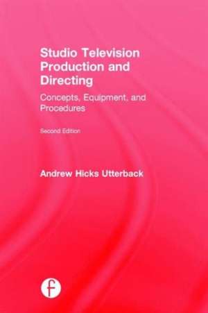 Studio Television Production and Directing: Concepts, Equipment, and Procedures de Andrew Utterback