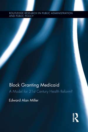 Block Granting Medicaid: A Model for 21st Century Health Reform? de Edward Alan Miller