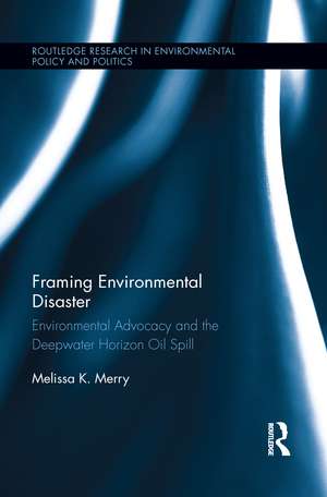 Framing Environmental Disaster: Environmental Advocacy and the Deepwater Horizon Oil Spill de Melissa K. Merry