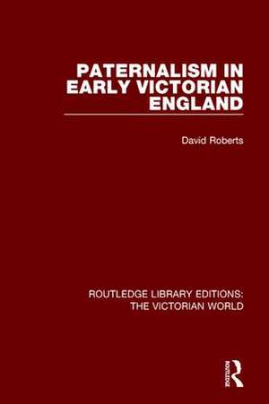 Paternalism in Early Victorian England de David Roberts