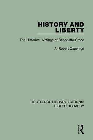 History and Liberty: The Historical Writings of Benedetto Croce de A R Caponigri