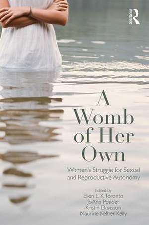 A Womb of Her Own: Women's Struggle for Sexual and Reproductive Autonomy de Ellen L.K. Toronto