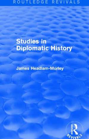 Studies in Diplomatic History de James Headlam-Morley