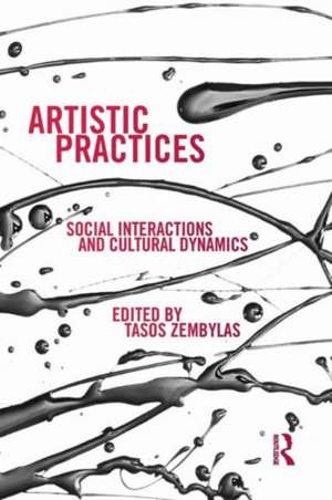 Artistic Practices: Social Interactions and Cultural Dynamics de Tasos Zembylas