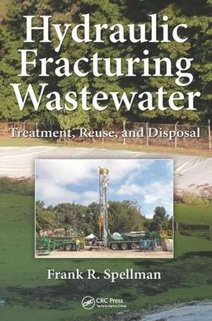 Hydraulic Fracturing Wastewater: Treatment, Reuse, and Disposal de Frank R. Spellman