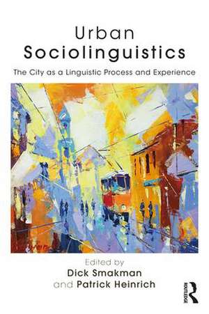 Urban Sociolinguistics: The City as a Linguistic Process and Experience de Dick Smakman