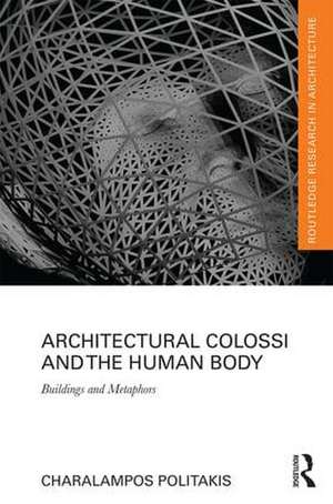 Architectural Colossi and the Human Body: Buildings and Metaphors de Charalampos Politakis