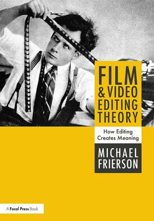 Film and Video Editing Theory: How Editing Creates Meaning de Michael Frierson