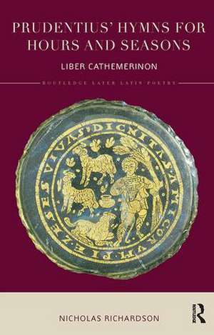 Prudentius' Hymns for Hours and Seasons: Liber Cathemerinon de Nicholas Richardson