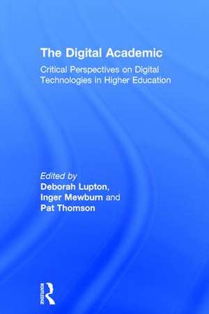 The Digital Academic: Critical Perspectives on Digital Technologies in Higher Education de Deborah Lupton