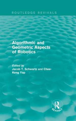 Algorithmic and Geometric Aspects of Robotics (Routledge Revivals) de Jacob T. Schwartz