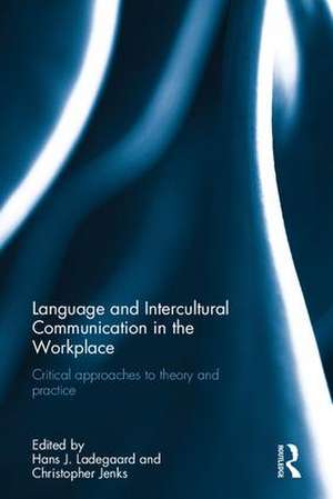 Language and Intercultural Communication in the Workplace: Critical approaches to theory and practice de Hans J. Ladegaard