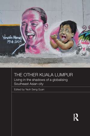 The Other Kuala Lumpur: Living in the Shadows of a Globalising Southeast Asian City de Yeoh Seng Guan